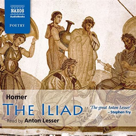 Homer The Iliad Audible Audio Edition Homer Anton Lesser Naxos Audiobooks Books