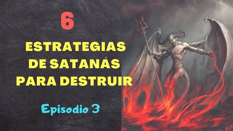 6 Estrategias De SatanÁs Para Destruir Episodio 3 CÓmo Vencer En La