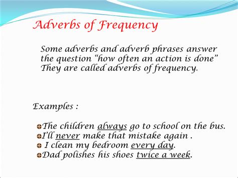 An adverb that describes definite frequency is one such as weekly/every week, daily/every day, or yearly/every year, etc. Adverbs - Presentation English Language