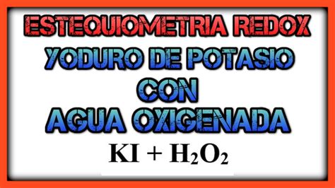 reacciones redox yoduro y agua oxigenada ki h2o2 estequimetria reacciones oxidacion