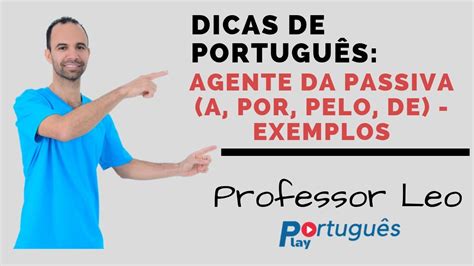 Dicas De Português Agente Da Passiva A Por Pelo De Exemplos