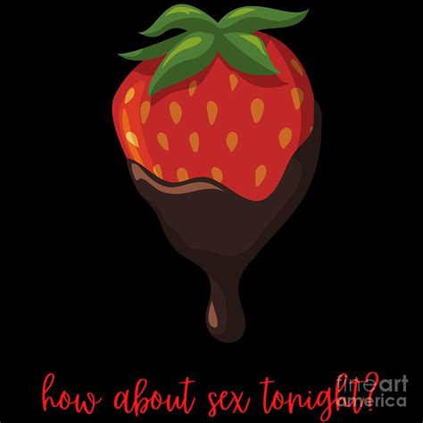 How About Sex Tonight Chocolate Strawberry Sexy T Digital Art By Nathalie Aynie Fine Art