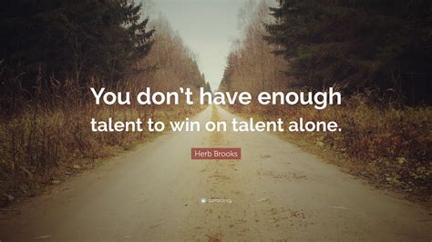 Herb Brooks Quote You Dont Have Enough Talent To Win On Talent Alone