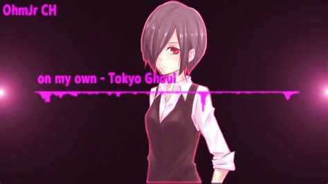 Nightcore On My Own Tokyo Ghoul Youtube