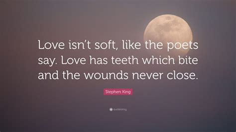 Stephen King Quote Love Isnt Soft Like The Poets Say Love Has