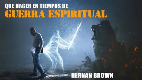 Que Hacer En Tiempos De Guerra Espiritual Hernan Brown Youtube
