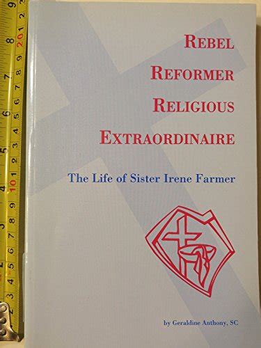 Rebel Reformer Religious Extraordinaire The Life Of Sister Irene