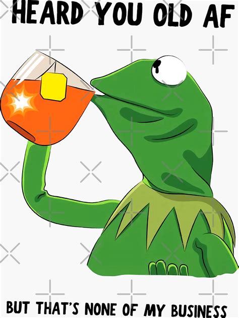 Kermit The Frog Drink Tea Heard You Old Af Sticker By Clothingal1