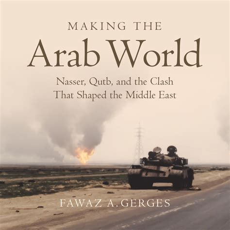 Making The Arab World Nasser Qutb And The Clash That Shaped The