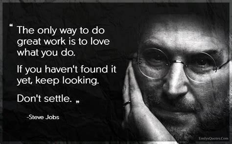 The Only Way To Do Great Work Is To Love What You Do If You Haven T Found It Yet Popular