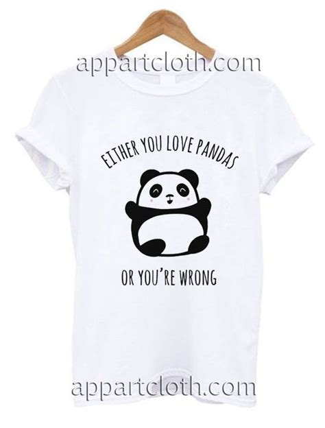 Either You Love Pandas Or You Re Wrong Funny Shirts Funny America