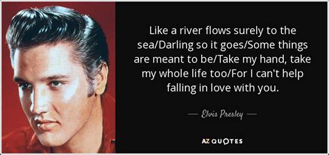 Elvis Presley Quote Like A River Flows Surely To The Seadarling So It