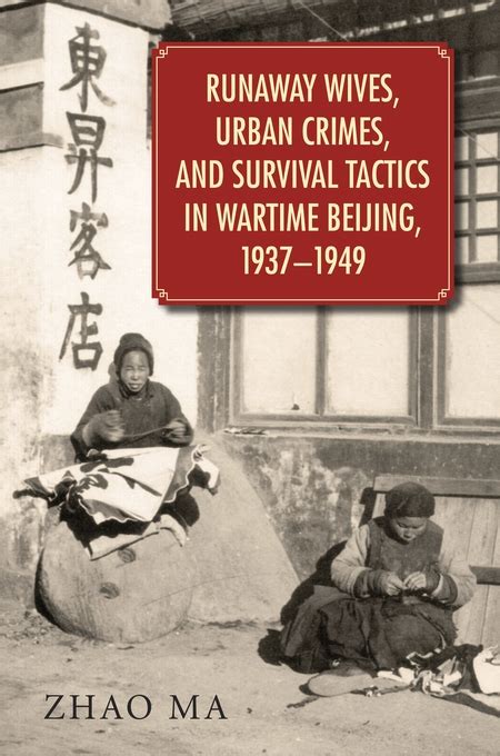 Runaway Wives Urban Crimes And Survival Tactics In Wartime Beijing Arts Sciences