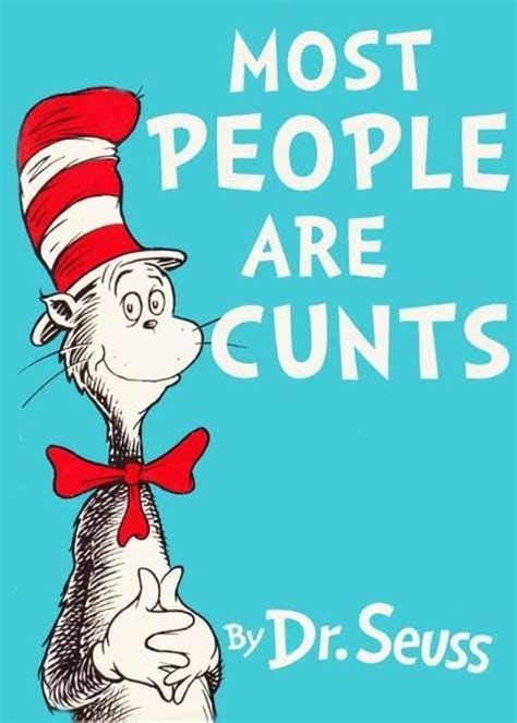 Most People Are Cunts By Dr Seuss Dropatron S World
