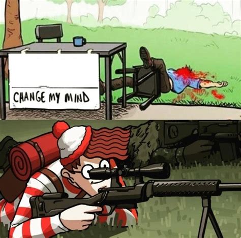 Waldo Shoots The Change My Mind Guy Blank Template Imgflip