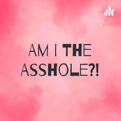 Am I The Asshole Episode 2 Am I The Asshole Podcast On Spotify