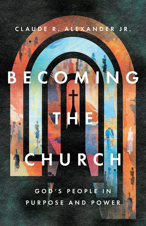 Becoming the Church: God's People in Purpose and Power by Claude R