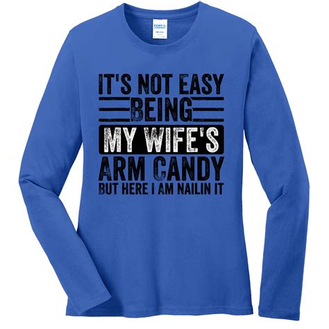 it s not easy being my wife s arm candy but here i am nailin ladies missy fit long sleeve shirt