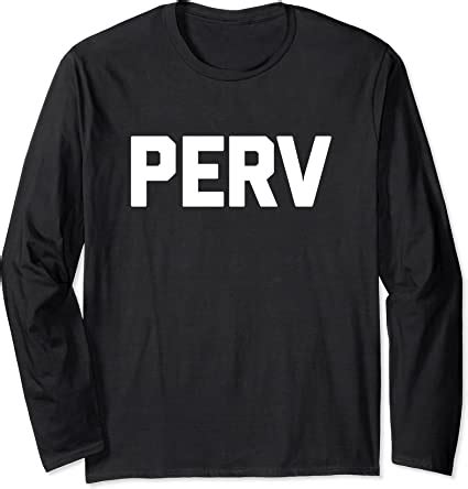 Amazon Com Perv T Shirt Funny Saying Sarcastic Pervert Novelty Humor Long Sleeve T Shirt Clothing
