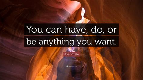 Joe Vitale Quote You Can Have Do Or Be Anything You Want