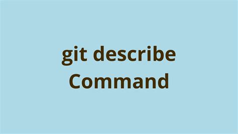 git describe command git describe examples and usage