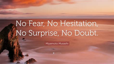 Life quotes to inspire and motivate you. Miyamoto Musashi Quote: "No Fear, No Hesitation, No Surprise, No Doubt." (12 wallpapers ...