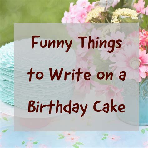Over 100 Funny Things To Write On A Birthday Cake Holidappy