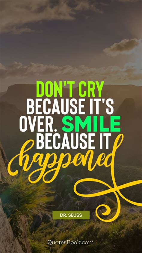 Check spelling or type a new query. Don't cry because it's over. Smile because it happened. - Quote by Dr. Seuss - QuotesBook