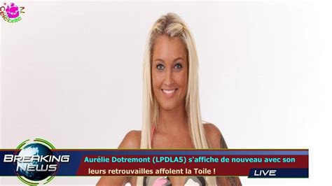 aurÉlie dotremont lpdla5 s affiche de nouveau avec son leurs retrouvailles affolent la toi