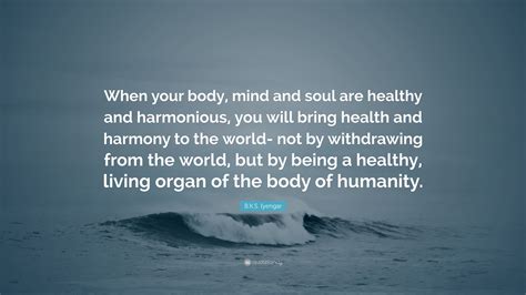 Bks Iyengar Quote When Your Body Mind And Soul Are Healthy And