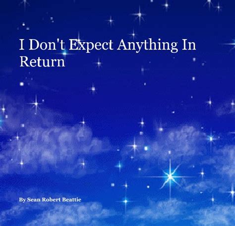 I Dont Expect Anything In Return By Sean Robert Beattie Blurb Books