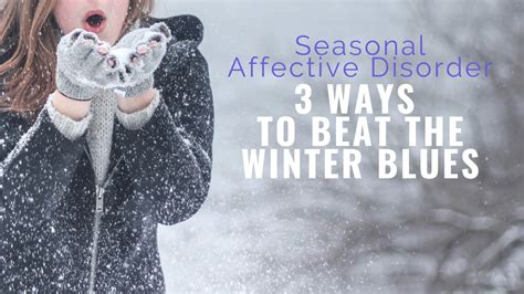 Seasonal Affective Disorder 3 Ways To Beat The Winter Blues