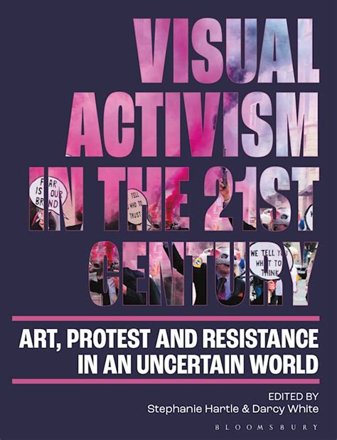 visual activism in the 21st century art protest and resistance in an uncertain world