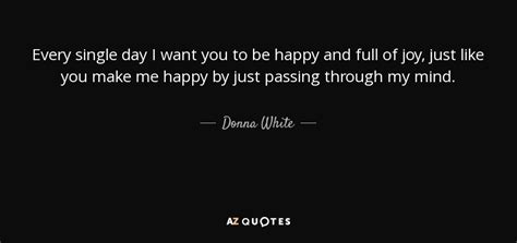 Donna White Quote Every Single Day I Want You To Be Happy And