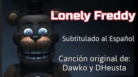 Sfm Fnaf Lonely Freddy Sub Español Por Dawko Y Dheusta Fnaf Song