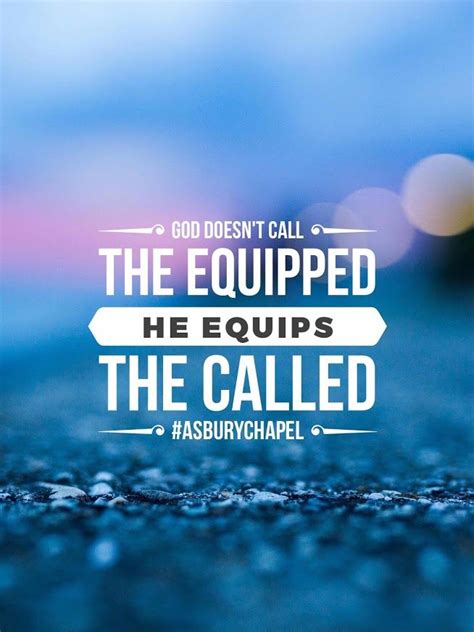 God Doesnt Call The Epuipped He Equips The Called Asburyu