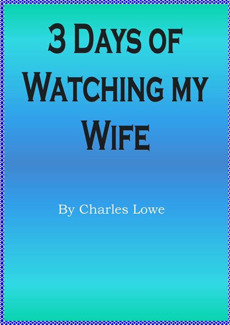 3 Days Of Watching My Wife By Charles Lowe Goodreads