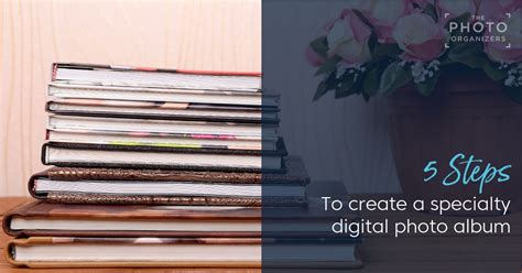 5 Steps To Create A Specialty Digital Photo Album The Photo Organizers