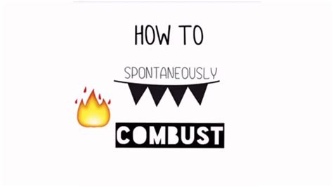 How To Spontaneously Combust Youtube