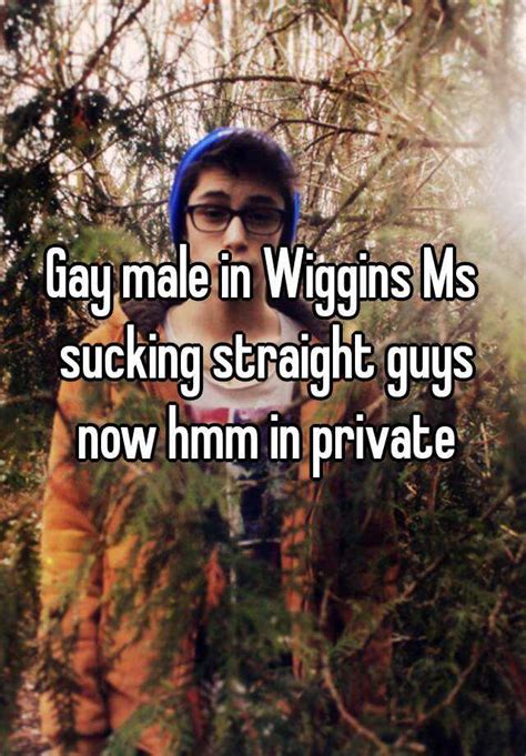 Gay Male In Wiggins Ms Sucking Straight Guys Now Hmm In Private