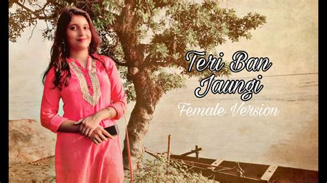 Kabir Singh Teri Ban Jaungi Female Cover By Nadia Parwez Tulsi