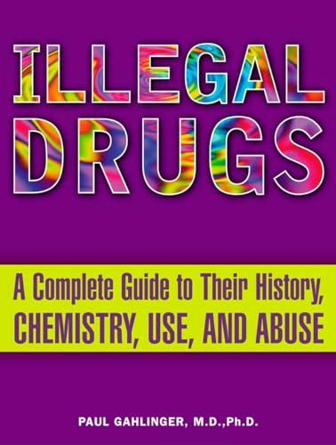Illegal Drugs A Complete Guide To Their History Chemistry Use And