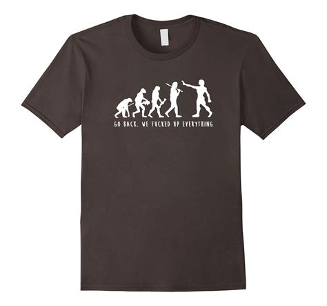 go back we fucked up everything t shirt funny evolution cl colamaga
