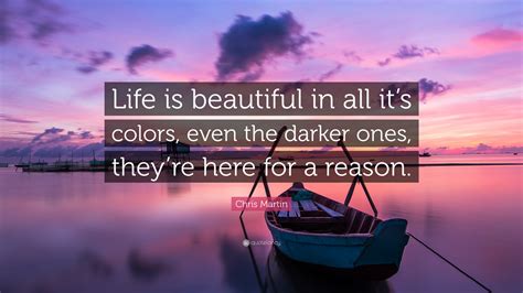 Chris Martin Quote Life Is Beautiful In All Its Colors Even The