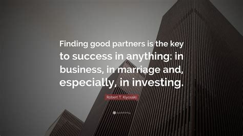 Robert T Kiyosaki Quote Finding Good Partners Is The Key To Success