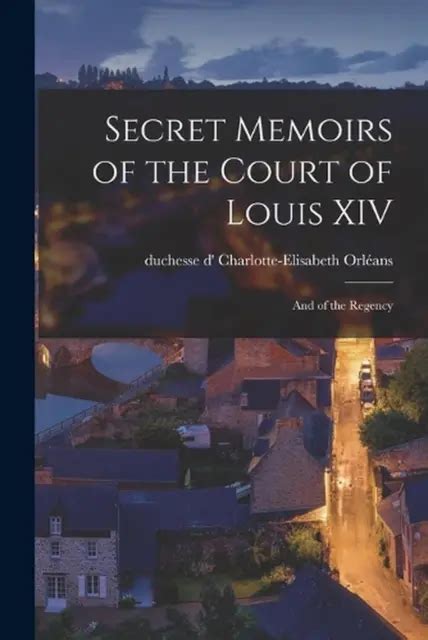 Secret Memoirs Of The Court Of Louis Xiv And Of The Regency By Charlotte Elisab 107 25