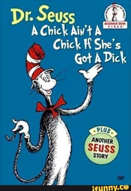 Dr Seuss A Chick Aint A Chick Shes Got A Dick Ifunny