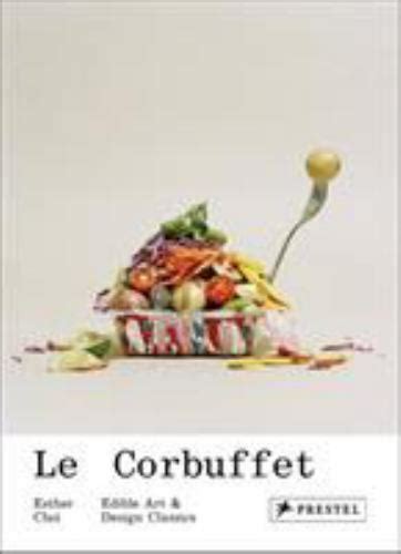 Le Corbuffet : Edible Art and Design Classics by Esther Choi (2019