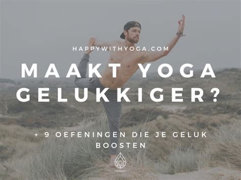 maakt yoga gelukkiger 9 yoga oefeningen die je geluk boosten happy with yoga