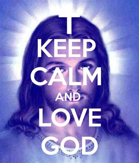 Keep Calm And Love God Keep Calm And Love God Loves Me Keep Calm Quotes